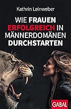 Wie Frauen erfolgreich in Männerdomänen durchstart
